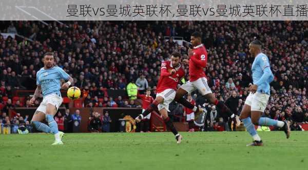 曼联vs曼城英联杯,曼联vs曼城英联杯直播