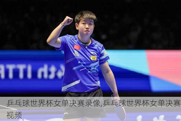 乒乓球世界杯女单决赛录像,乒乓球世界杯女单决赛视频