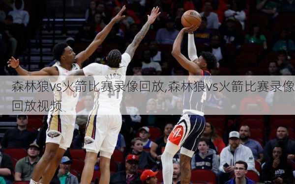 森林狼vs火箭比赛录像回放,森林狼vs火箭比赛录像回放视频