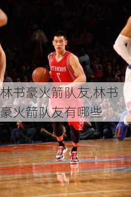 林书豪火箭队友,林书豪火箭队友有哪些