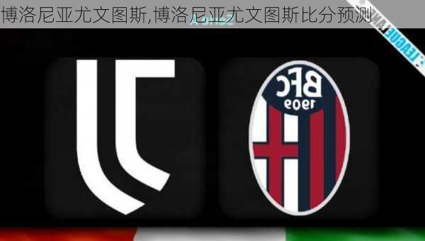 博洛尼亚尤文图斯,博洛尼亚尤文图斯比分预测
