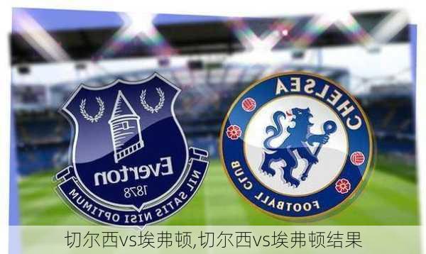 切尔西vs埃弗顿,切尔西vs埃弗顿结果