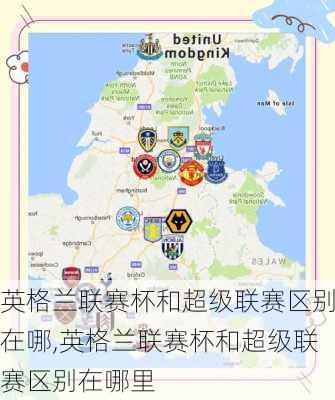 英格兰联赛杯和超级联赛区别在哪,英格兰联赛杯和超级联赛区别在哪里