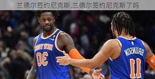 兰德尔签约尼克斯,兰德尔签约尼克斯了吗