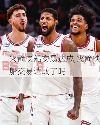火箭快船交易达成,火箭快船交易达成了吗