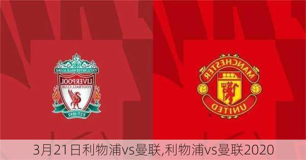 3月21日利物浦vs曼联,利物浦vs曼联2020
