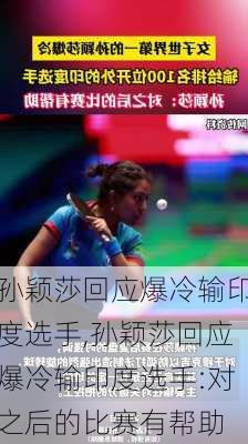 孙颖莎回应爆冷输印度选手,孙颖莎回应爆冷输印度选手:对之后的比赛有帮助