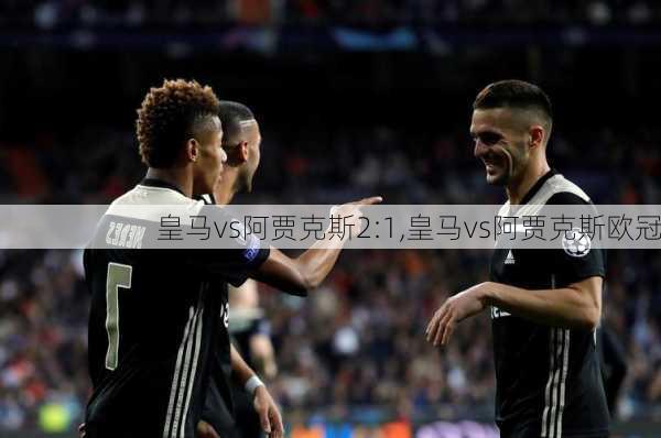 皇马vs阿贾克斯2:1,皇马vs阿贾克斯欧冠