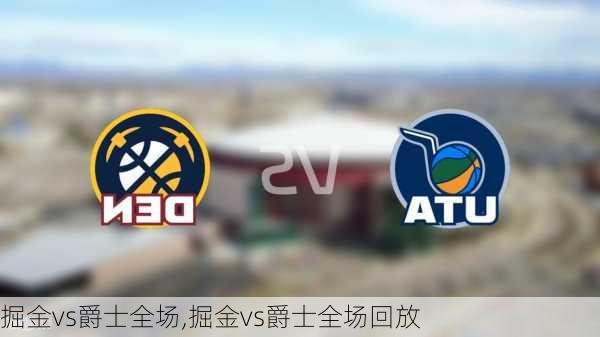 掘金vs爵士全场,掘金vs爵士全场回放