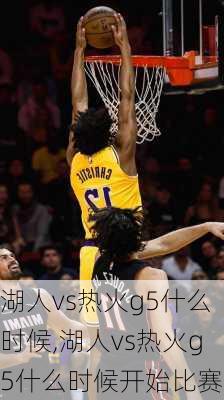 湖人vs热火g5什么时候,湖人vs热火g5什么时候开始比赛