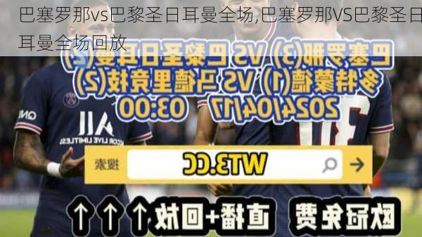巴塞罗那vs巴黎圣日耳曼全场,巴塞罗那VS巴黎圣日耳曼全场回放