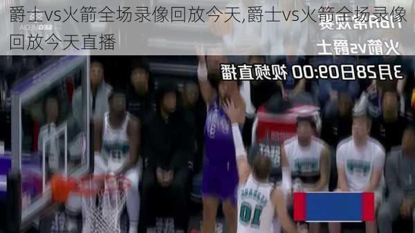 爵士vs火箭全场录像回放今天,爵士vs火箭全场录像回放今天直播