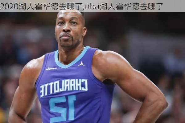 2020湖人霍华德去哪了,nba湖人霍华德去哪了