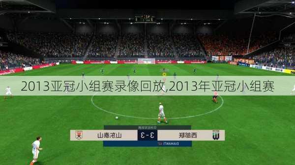 2013亚冠小组赛录像回放,2013年亚冠小组赛
