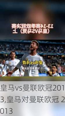 皇马vs曼联欧冠2013,皇马对曼联欧冠 2013