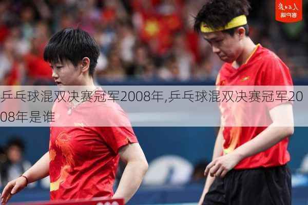 乒乓球混双决赛冠军2008年,乒乓球混双决赛冠军2008年是谁