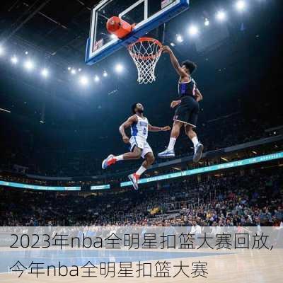 2023年nba全明星扣篮大赛回放,今年nba全明星扣篮大赛