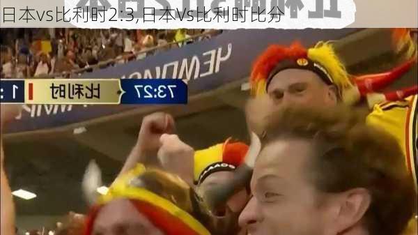 日本vs比利时2:3,日本Vs比利时比分