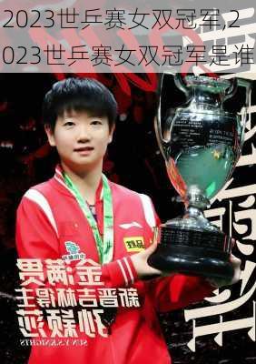 2023世乒赛女双冠军,2023世乒赛女双冠军是谁
