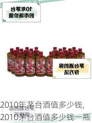 2010年茅台酒值多少钱,2010茅台酒值多少钱一瓶