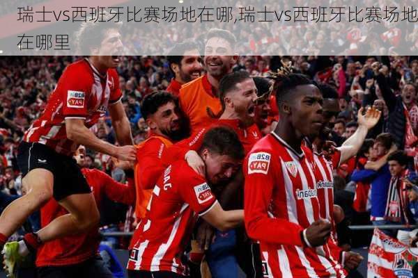 瑞士vs西班牙比赛场地在哪,瑞士vs西班牙比赛场地在哪里