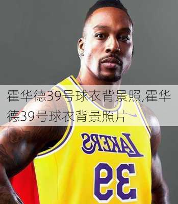霍华德39号球衣背景照,霍华德39号球衣背景照片