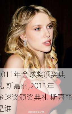 2011年金球奖颁奖典礼 斯嘉丽,2011年金球奖颁奖典礼 斯嘉丽是谁