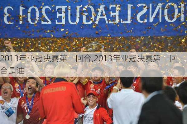 2013年亚冠决赛第一回合,2013年亚冠决赛第一回合是谁
