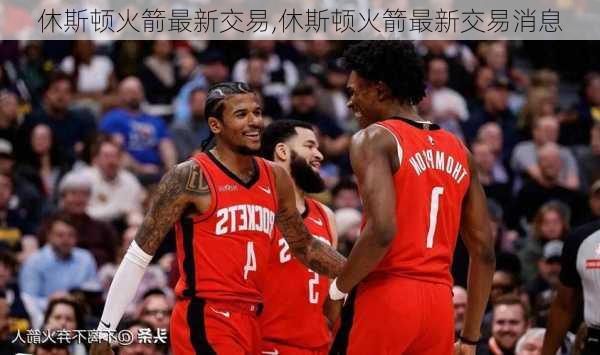 休斯顿火箭最新交易,休斯顿火箭最新交易消息