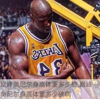 巅峰奥尼尔身高体重多少磅,巅峰奥尼尔身高体重多少磅啊