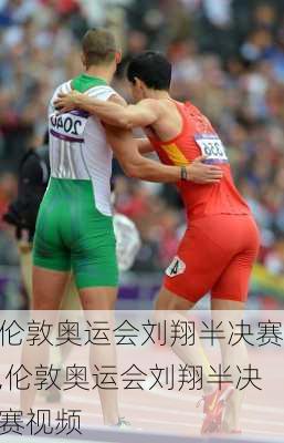 伦敦奥运会刘翔半决赛,伦敦奥运会刘翔半决赛视频
