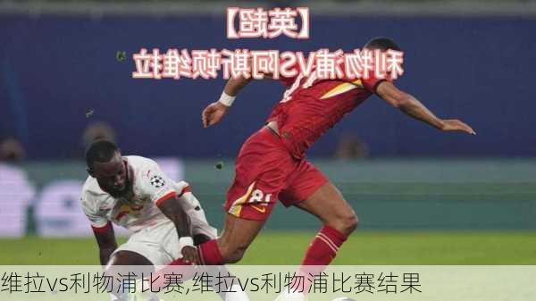 维拉vs利物浦比赛,维拉vs利物浦比赛结果