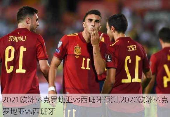 2021欧洲杯克罗地亚vs西班牙预测,2020欧洲杯克罗地亚vs西班牙