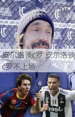 皮尔洛谈c罗,皮尔洛谈c罗不上场