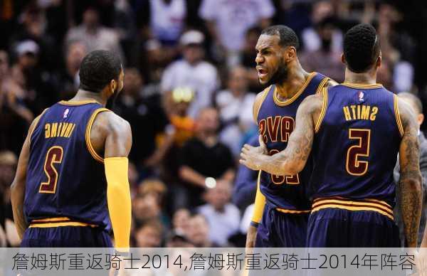 詹姆斯重返骑士2014,詹姆斯重返骑士2014年阵容