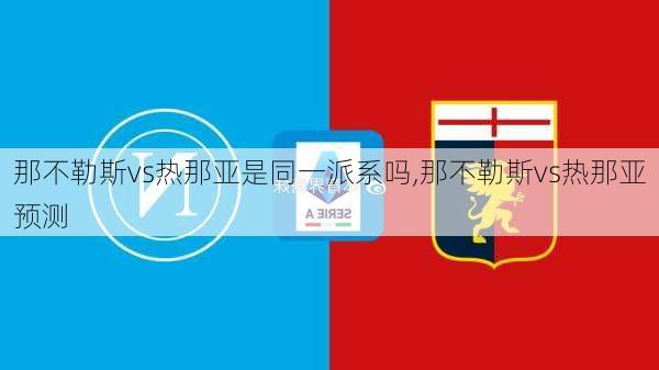 那不勒斯vs热那亚是同一派系吗,那不勒斯vs热那亚预测