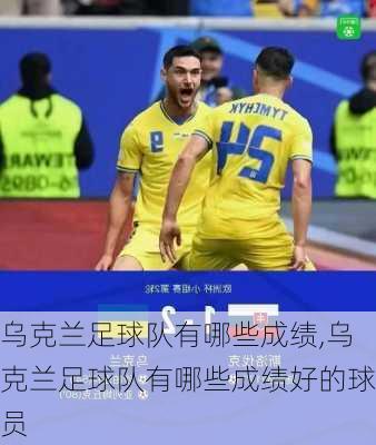 乌克兰足球队有哪些成绩,乌克兰足球队有哪些成绩好的球员