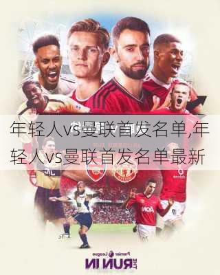 年轻人vs曼联首发名单,年轻人vs曼联首发名单最新