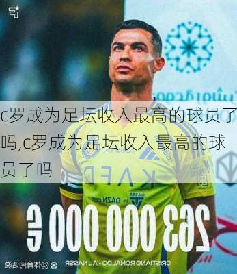 c罗成为足坛收入最高的球员了吗,c罗成为足坛收入最高的球员了吗
