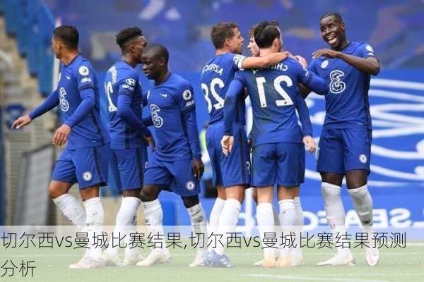 切尔西vs曼城比赛结果,切尔西vs曼城比赛结果预测分析