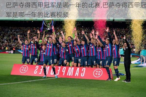 巴萨夺得西甲冠军是哪一年的比赛,巴萨夺得西甲冠军是哪一年的比赛视频