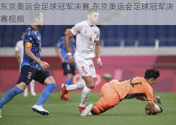 东京奥运会足球冠军决赛,东京奥运会足球冠军决赛视频