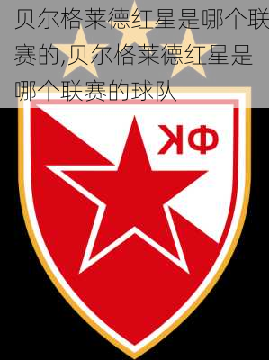 贝尔格莱德红星是哪个联赛的,贝尔格莱德红星是哪个联赛的球队