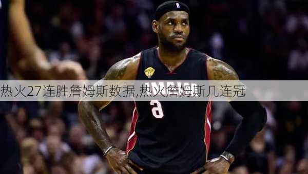 热火27连胜詹姆斯数据,热火詹姆斯几连冠