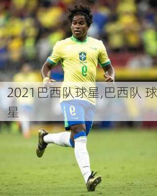 2021巴西队球星,巴西队 球星