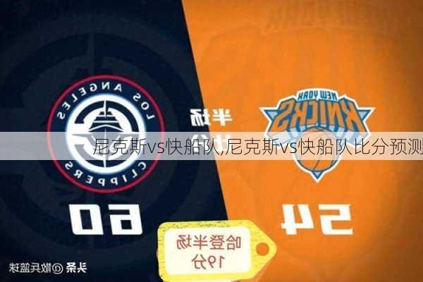尼克斯vs快船队,尼克斯vs快船队比分预测
