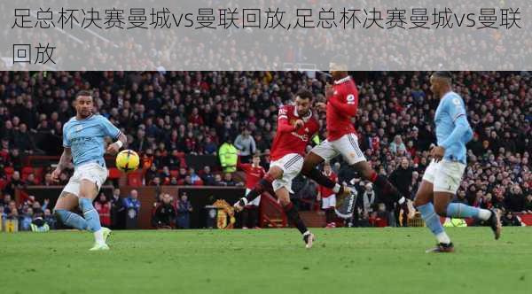 足总杯决赛曼城vs曼联回放,足总杯决赛曼城vs曼联回放