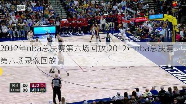 2012年nba总决赛第六场回放,2012年nba总决赛第六场录像回放