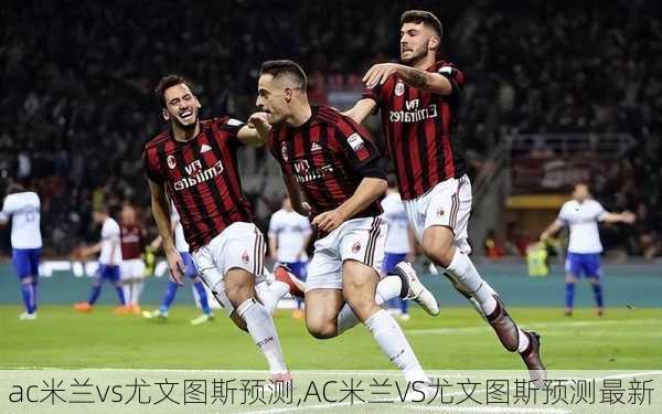 ac米兰vs尤文图斯预测,AC米兰VS尤文图斯预测最新