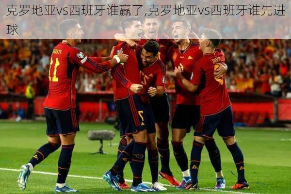 克罗地亚vs西班牙谁赢了,克罗地亚vs西班牙谁先进球